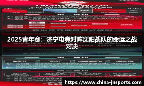 2025青年赛：济宁电竞对阵沈阳战队的命运之战对决