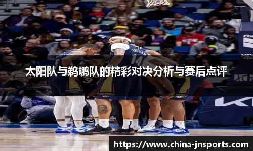 太阳队与鹈鹕队的精彩对决分析与赛后点评